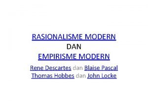 RASIONALISME MODERN DAN EMPIRISME MODERN Rene Descartes dan