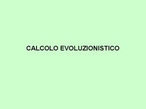 CALCOLO EVOLUZIONISTICO Evoluzione In ogni popolazione si verificano