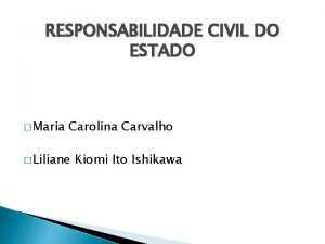 RESPONSABILIDADE CIVIL DO ESTADO Maria Carolina Carvalho Liliane