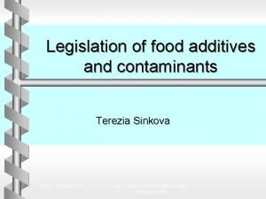 Legislation of food additives and contaminants Terezia Sinkova