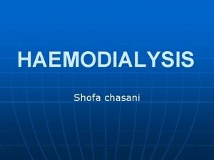 HAEMODIALYSIS Shofa chasani HIGHLIGHTS n n HD is