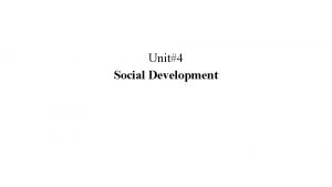 Unit4 Social Development Social Development from Infancy to