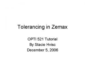 Tolerancing in Zemax OPTI 521 Tutorial By Stacie