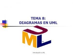 TEMA 8 DIAGRAMAS EN UML Introduccin a UML