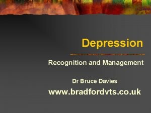 Depression Recognition and Management Dr Bruce Davies www