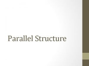 Parallel Structure Parallel structure also called parallelism is