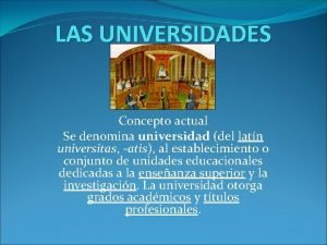 LAS UNIVERSIDADES Concepto actual Se denomina universidad del