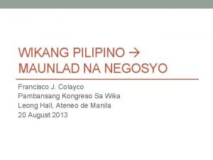 WIKANG PILIPINO MAUNLAD NA NEGOSYO Francisco J Colayco