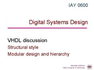 IAY 0600 Digital Systems Design VHDL discussion Structural