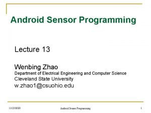 Android Sensor Programming Lecture 13 Wenbing Zhao Department