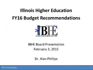 Illinois Higher Education FY 16 Budget Recommendations IBHE