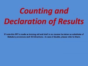 Counting and Declaration of Results Pl note this