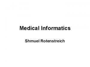 Medical Informatics Shmuel Rotenstreich Friedman Medical Informatics is