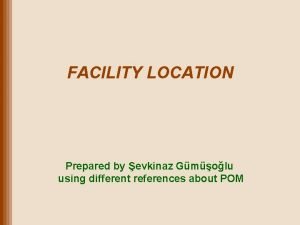 FACILITY LOCATION Prepared by evkinaz Gmolu using different