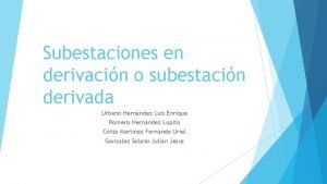 Subestaciones en derivacin o subestacin derivada Urbano Hernndez