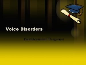 Voice Disorders Balasubramanian Thiagarajan Introduction Normal voice is