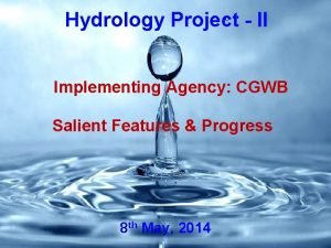 Hydrology Project II Implementing Agency CGWB Salient Features