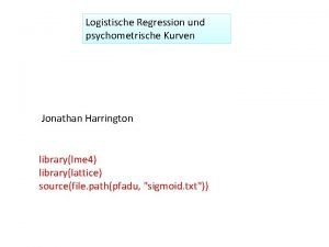 Logistische Regression und psychometrische Kurven Jonathan Harrington librarylme