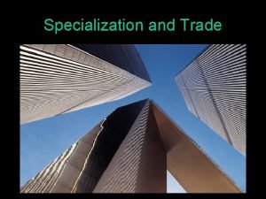 Specialization and Trade Specialization Do what you do