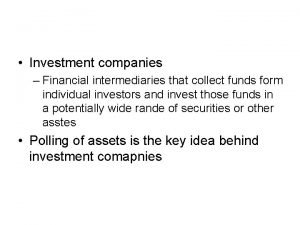 Investment companies Financial intermediaries that collect funds form