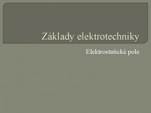 Zklady elektrotechniky Elektrostatick pole Vznik pole znzorovn Elektrostatick