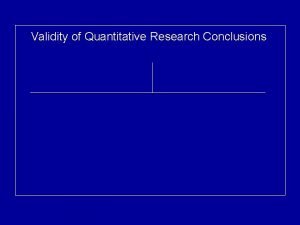 Validity of Quantitative Research Conclusions Validity of Quantitative