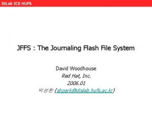 ISLab ICE HUFS JFFS The Journaling Flash File