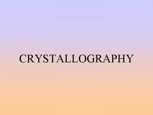CRYSTALLOGRAPHY INTRODUCTION crystallography is the study of crystal