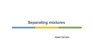Separating mixtures Aseel Samaro Introduction If you put