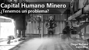 Capital Humano Minero Tenemos un problema Diego Richard