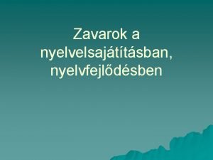 Zavarok a nyelvelsajttsban nyelvfejldsben A beszdzavarok ok szerinti