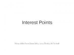 Interest Points Many slides from Steve Seitz Larry