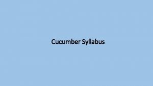 Cucumber Syllabus Cucumber Overview Audience Prerequisites BDD How