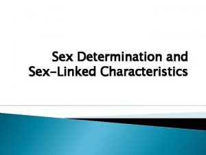 Sex Determination and SexLinked Characteristics Sex Is Determined