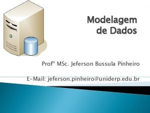 Modelagem de Dados Prof MSc Jeferson Bussula Pinheiro
