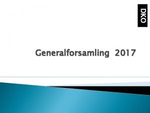 DKO Generalforsamling 2017 Valg af dirigent Formandsberetning Rettidigt