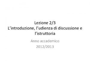 Lezione 23 Lintroduzione ludienza di discussione e listruttoria