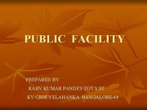 PUBLIC FACILITY PREPARED BY RAJIV KUMAR PANDEY TGT