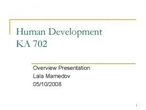 Human Development KA 702 Overview Presentation Lala Mamedov