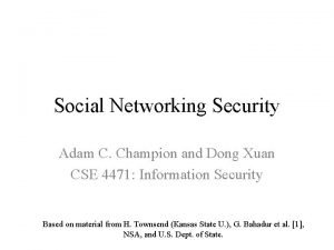 Social Networking Security Adam C Champion and Dong