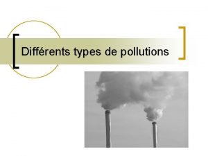 Diffrents types de pollutions Diffrents types de pollutions Diffrents types de pollutions Diffrents types de pollutions