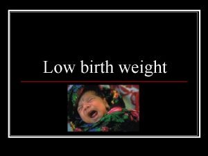 Low birth weight Definition Low birth weight has
