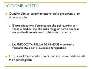 ADDOME ACUTO n Quadro clinico caratterizzato dalla presenza