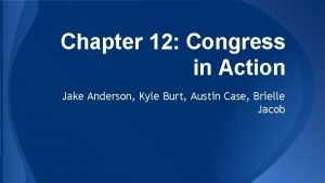 Chapter 12 Congress in Action Jake Anderson Kyle