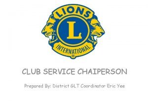 CLUB SERVICE CHAIPERSON Prepared By District GLT Coordinator