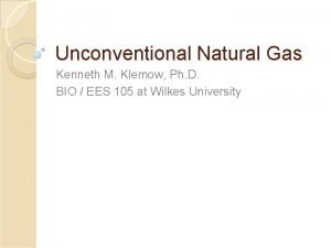 Unconventional Natural Gas Kenneth M Klemow Ph D