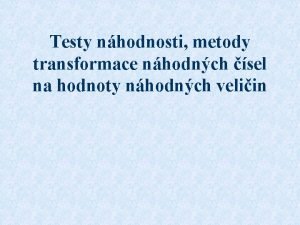 Testy nhodnosti metody transformace nhodnch sel na hodnoty