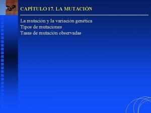 CAPTULO 17 LA MUTACIN La mutacin y la