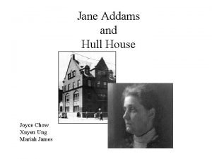 Jane Addams and Hull House Joyce Chow Xuyen