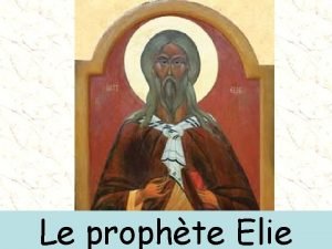 Le prophte Elie Le prophte est celui qui